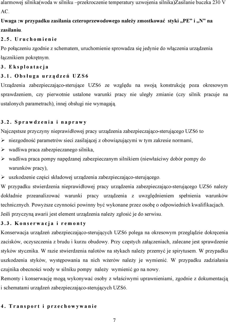 Obsł uga urzą dzeń UZS6 Urządzenia zabezpieczająco-sterujące UZS6 ze względu na swoją konstrukcję poza okresowym sprawdzeniem, czy pierwotnie ustalone warunki pracy nie uległy zmianie (czy silnik