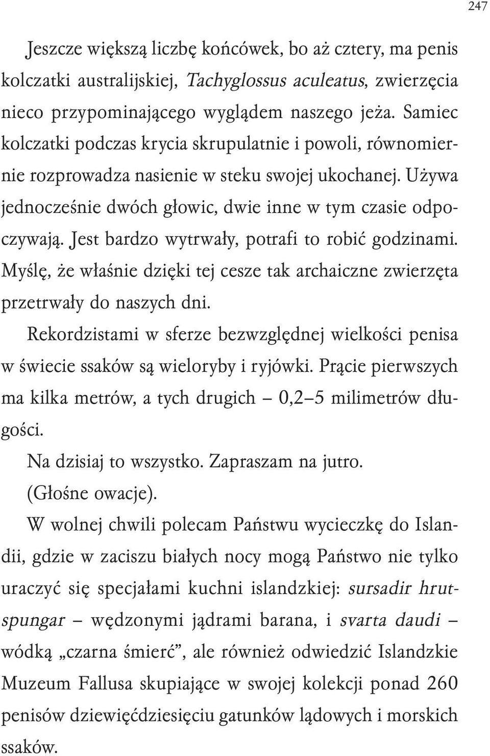 Jest bardzo wytrwały, potrafi to robić godzinami. Myślę, że właśnie dzięki tej cesze tak archaiczne zwierzęta przetrwały do naszych dni.