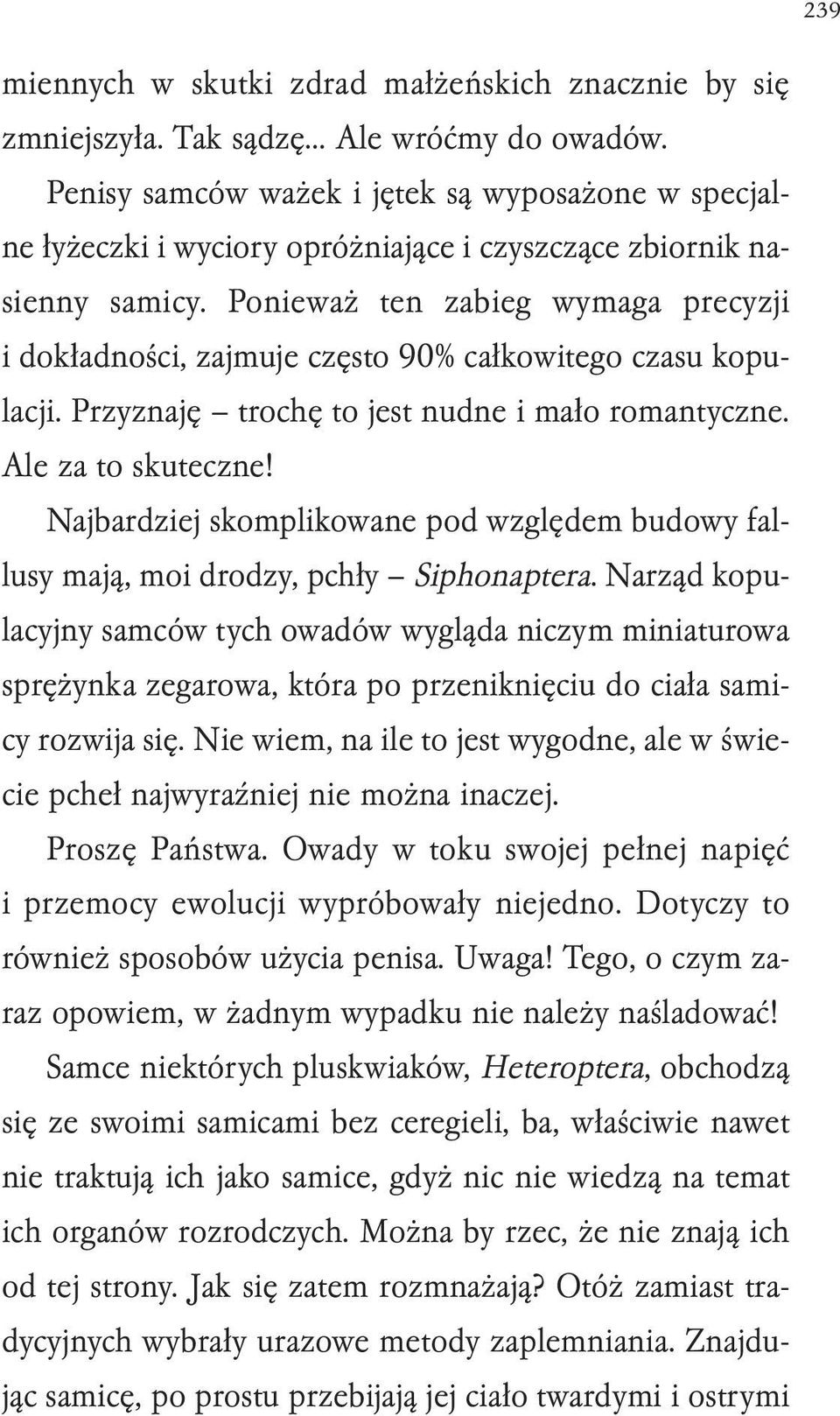 Ponieważ ten zabieg wymaga precyzji i dokładności, zajmuje często 90% całkowitego czasu kopulacji. Przyznaję trochę to jest nudne i mało romantyczne. Ale za to skuteczne!