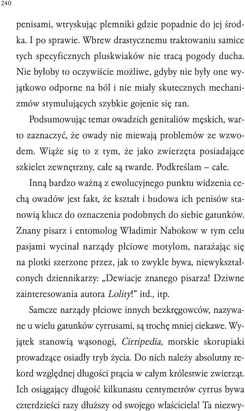 Podsumowując temat owadzich genitaliów męskich, warto zaznaczyć, że owady nie miewają problemów ze wzwodem. Wiąże się to z tym, że jako zwierzęta posiadające szkielet zewnętrzny, całe są twarde.