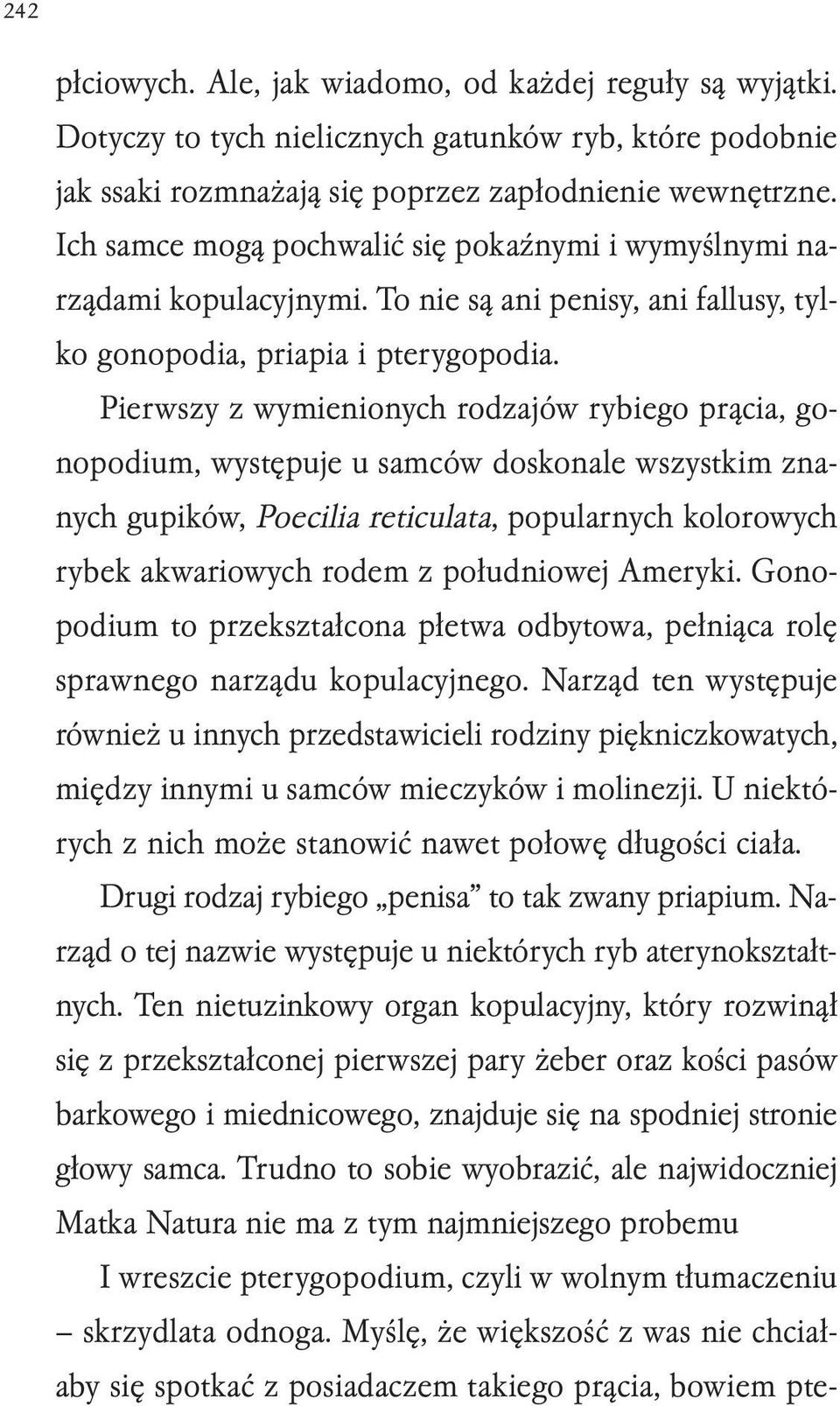 Pierwszy z wymienionych rodzajów rybiego prącia, gonopodium, występuje u samców doskonale wszystkim znanych gupików, Poecilia reticulata, popularnych kolorowych rybek akwariowych rodem z południowej