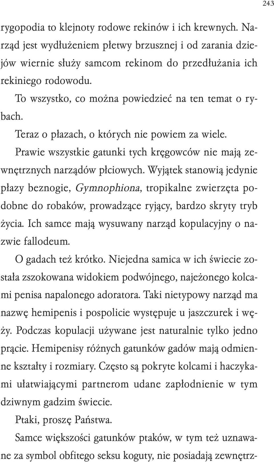 Wyjątek stanowią jedynie płazy beznogie, Gymnophiona, tropikalne zwierzęta podobne do robaków, prowadzące ryjący, bardzo skryty tryb życia.