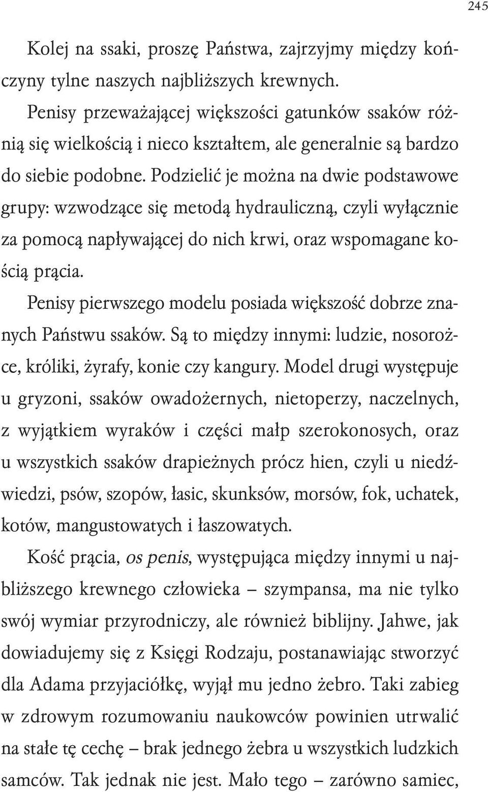 Podzielić je można na dwie podstawowe grupy: wzwodzące się metodą hydrauliczną, czyli wyłącznie za pomocą napływającej do nich krwi, oraz wspomagane kością prącia.