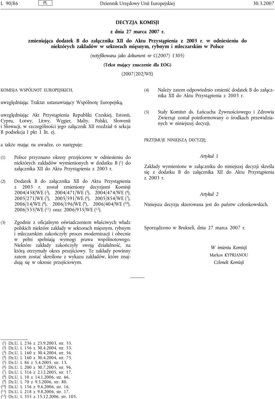 EUROPEJSKICH, uwzględniając Traktat ustanawiający Wspólnotę Europejską, uwzględniając Akt Przystąpienia Republiki Czeskiej, Estonii, Cypru, Łotwy, Litwy, Węgier, Malty, Polski, Słowenii i Słowacji, w