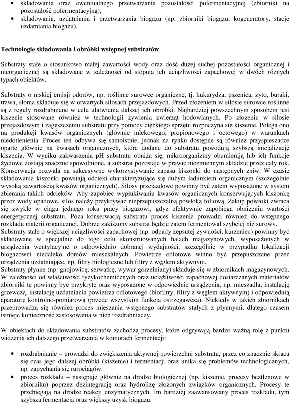 Technologie składowania i obróbki wstępnej substratów Substraty stałe o stosunkowo małej zawartości wody oraz dość dużej suchej pozostałości organicznej i nieorganicznej są składowane w zależności od