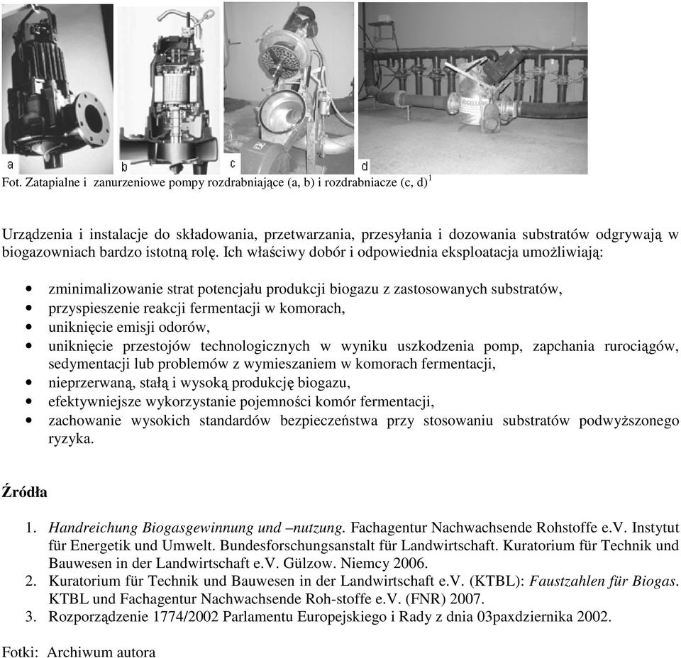 Ich właściwy dobór i odpowiednia eksploatacja umożliwiają: zminimalizowanie strat potencjału produkcji biogazu z zastosowanych substratów, przyspieszenie reakcji fermentacji w komorach, uniknięcie
