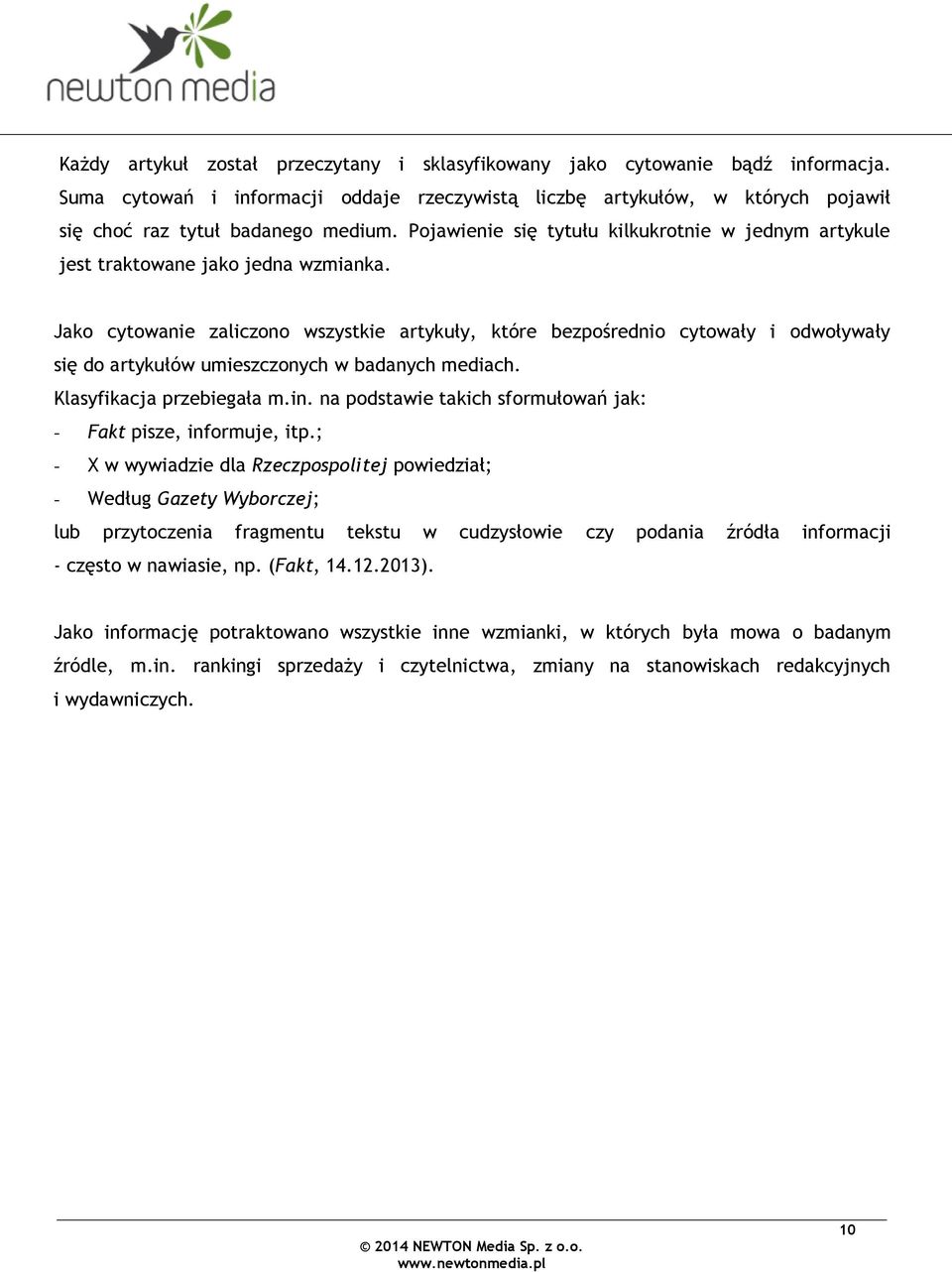 Jako cytowanie zaliczono wszystkie artykuły, które bezpośrednio cytowały i odwoływały się do artykułów umieszczonych w badanych mediach. Klasyfikacja przebiegała m.in.