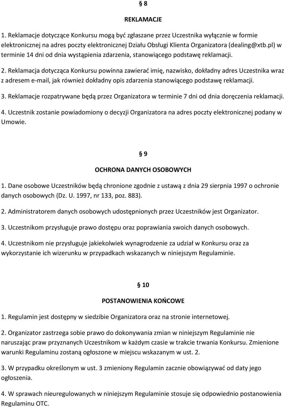 Reklamacja dotycząca Konkursu powinna zawierać imię, nazwisko, dokładny adres Uczestnika wraz z adresem e-mail, jak również dokładny opis zdarzenia stanowiącego podstawę reklamacji. 3.