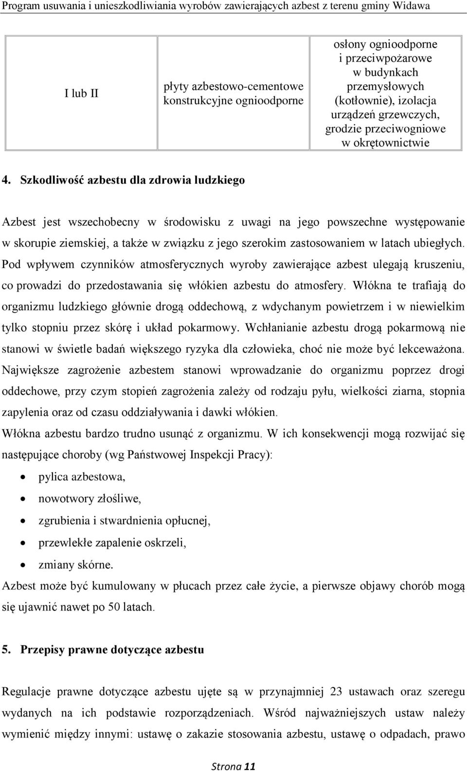 Szkodliwość azbestu dla zdrowia ludzkiego Azbest jest wszechobecny w środowisku z uwagi na jego powszechne występowanie w skorupie ziemskiej, a także w związku z jego szerokim zastosowaniem w latach