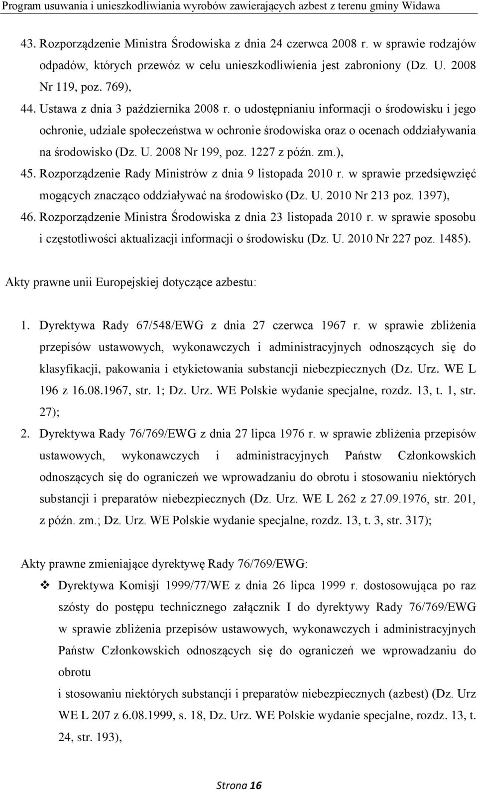 2008 Nr 199, poz. 1227 z późn. zm.), 45. Rozporządzenie Rady Ministrów z dnia 9 listopada 2010 r. w sprawie przedsięwzięć mogących znacząco oddziaływać na środowisko (Dz. U. 2010 Nr 213 poz.
