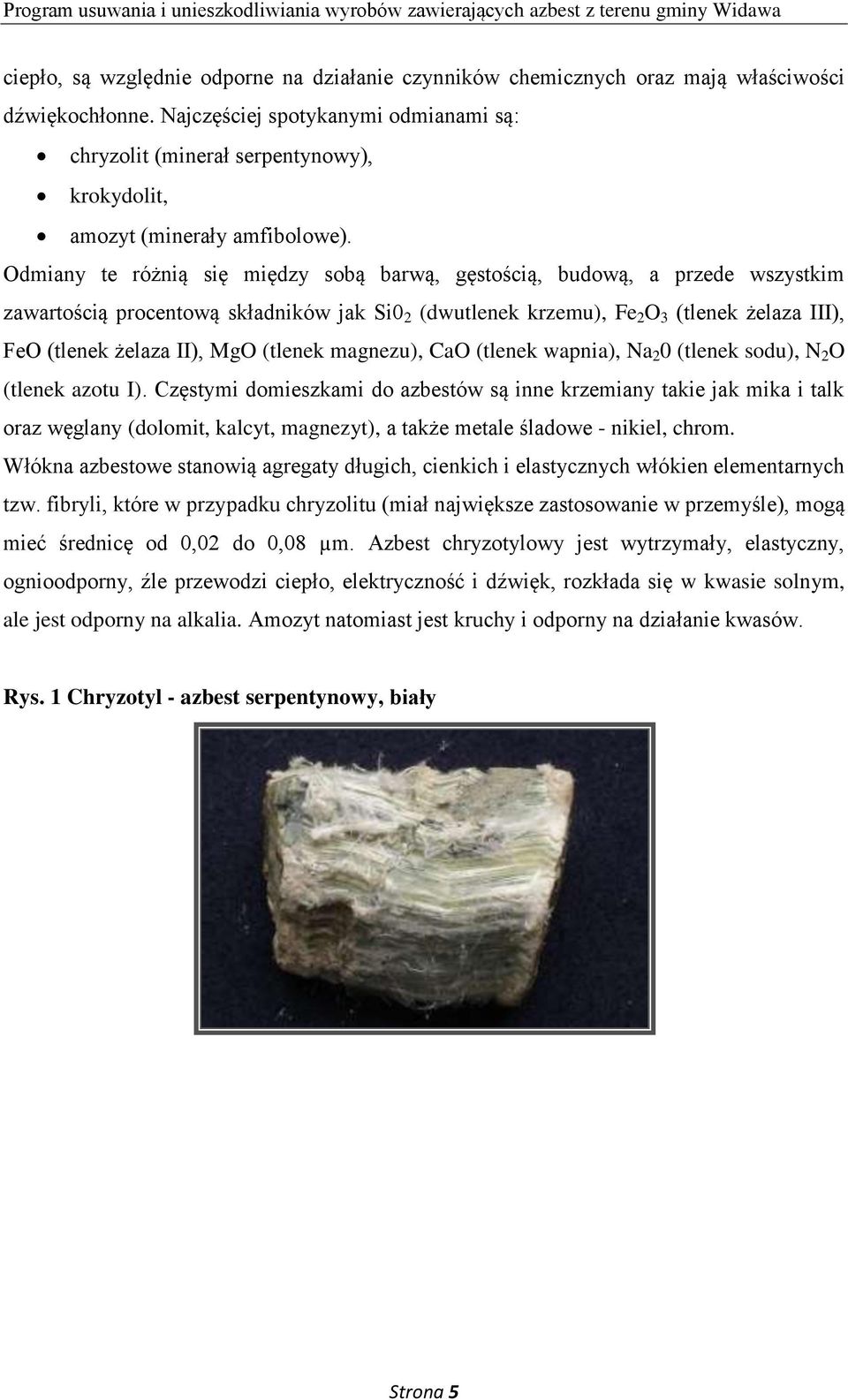 Odmiany te różnią się między sobą barwą, gęstością, budową, a przede wszystkim zawartością procentową składników jak Si0 2 (dwutlenek krzemu), Fe 2 O 3 (tlenek żelaza III), FeO (tlenek żelaza II),