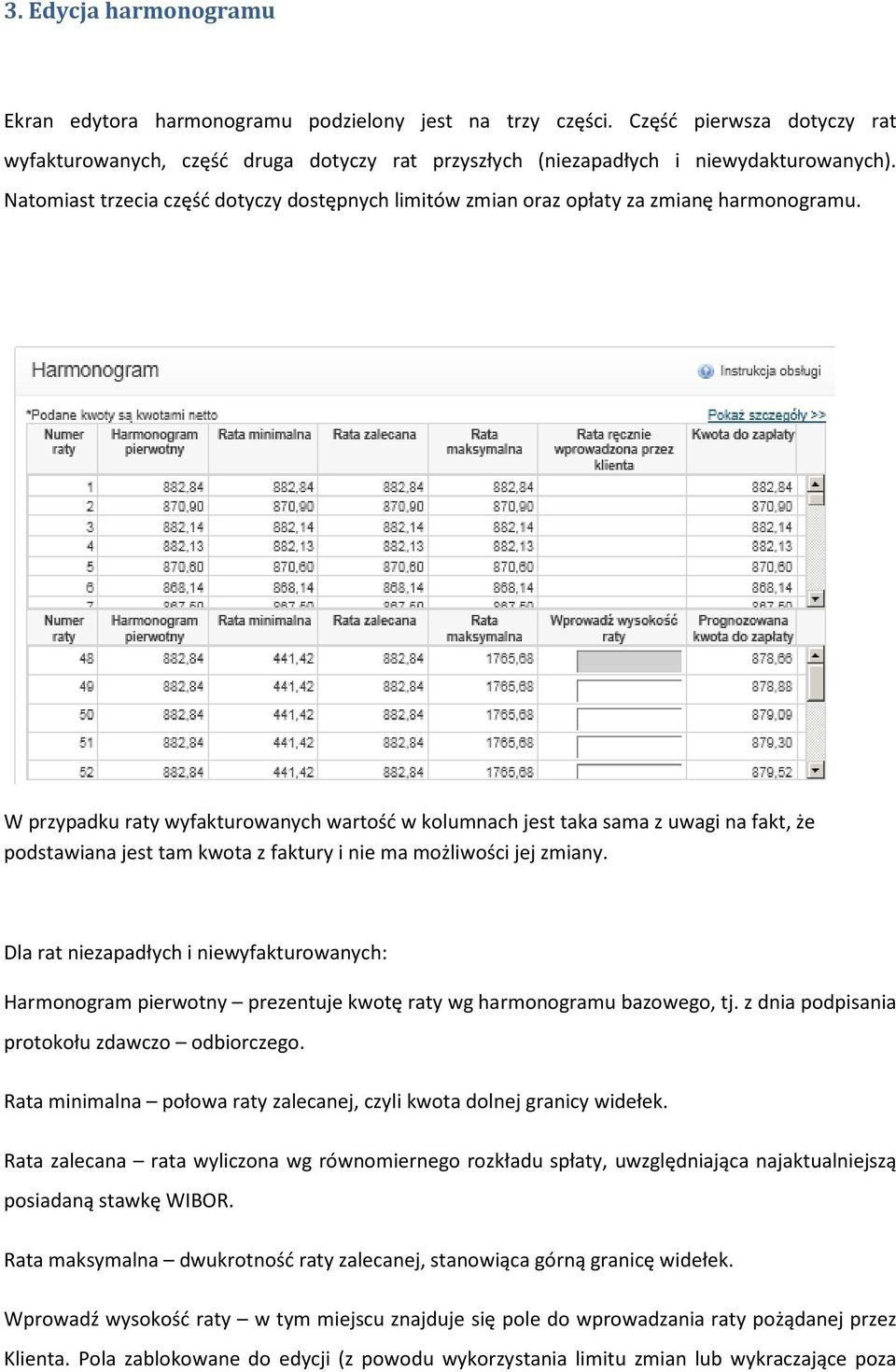 W przypadku raty wyfakturowanych wartość w kolumnach jest taka sama z uwagi na fakt, że podstawiana jest tam kwota z faktury i nie ma możliwości jej zmiany.