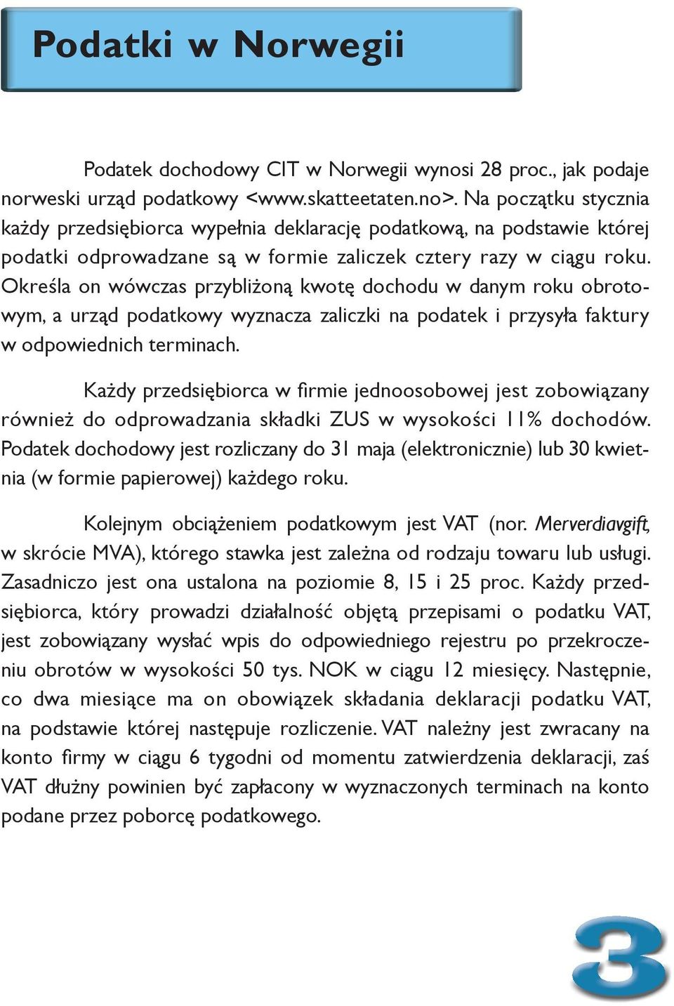 Określa on wówczas przybliżoną kwotę dochodu w danym roku obrotowym, a urząd podatkowy wyznacza zaliczki na podatek i przysyła faktury w odpowiednich terminach.