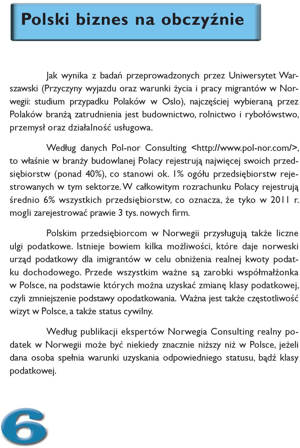 com/>, to właśnie w branży budowlanej Polacy rejestrują najwięcej swoich przedsiębiorstw (ponad 40%), co stanowi ok. 1% ogółu przedsiębiorstw rejestrowanych w tym sektorze.