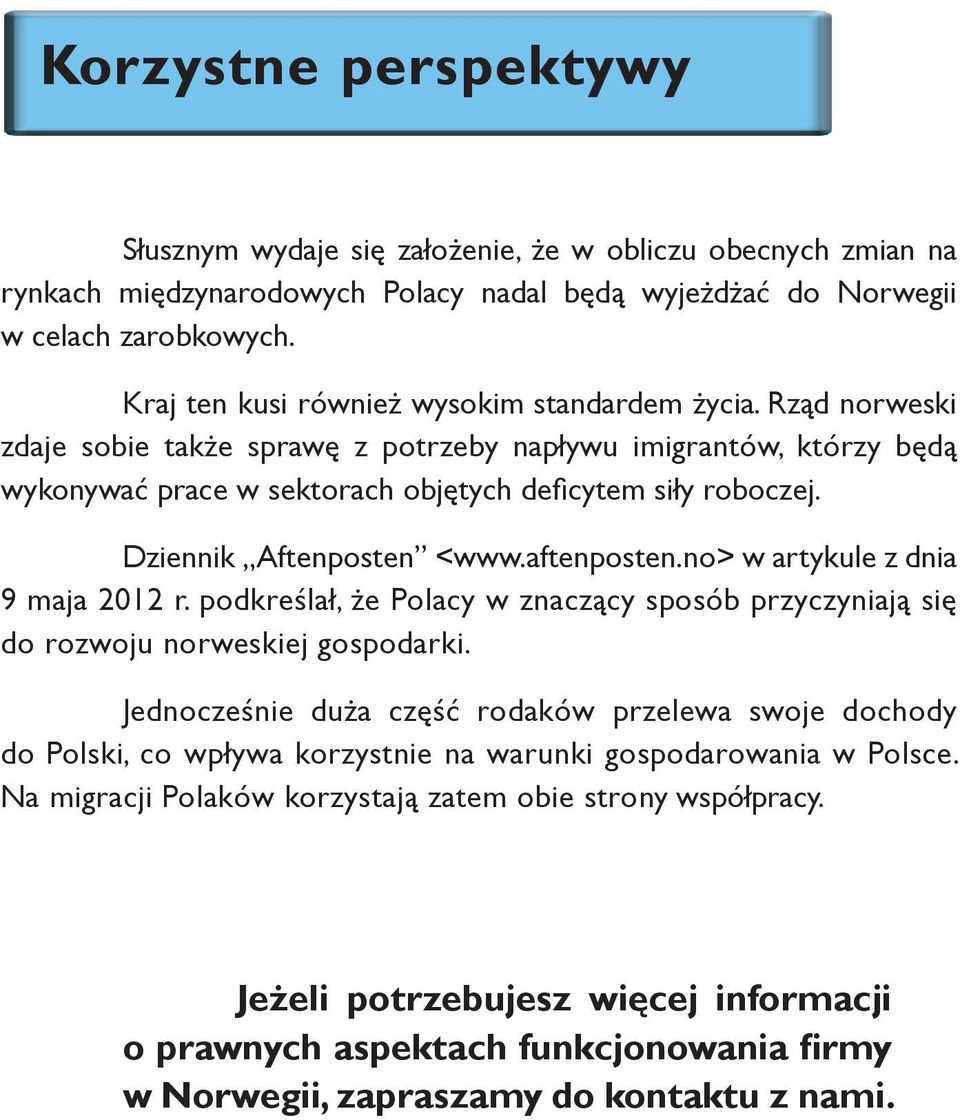 Dziennik Aftenposten <www.aftenposten.no> w artykule z dnia 9 maja 2012 r. podkreślał, że Polacy w znaczący sposób przyczyniają się do rozwoju norweskiej gospodarki.
