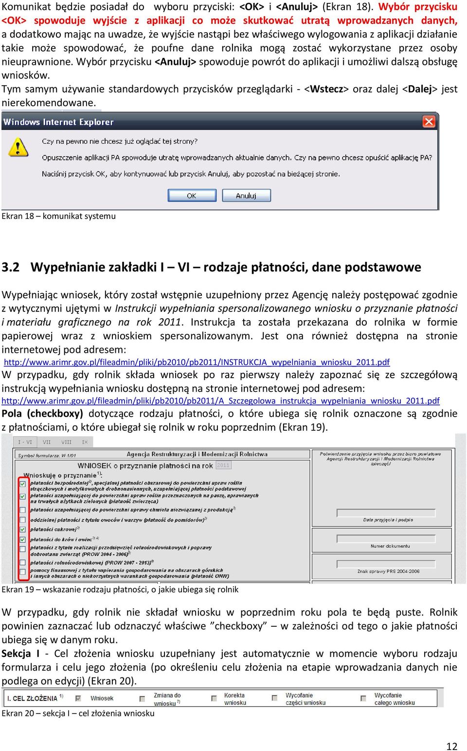 takie może spowodowad, że poufne dane rolnika mogą zostad wykorzystane przez osoby nieuprawnione. Wybór przycisku <Anuluj> spowoduje powrót do aplikacji i umożliwi dalszą obsługę wniosków.