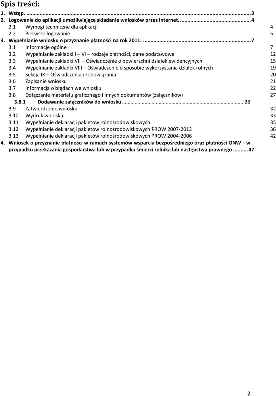 3 Wypełnianie zakładki VII Oświadczenie o powierzchni działek ewidencyjnych 15 3.4 Wypełnianie zakładki VIII Oświadczenie o sposobie wykorzystania działek rolnych 19 3.