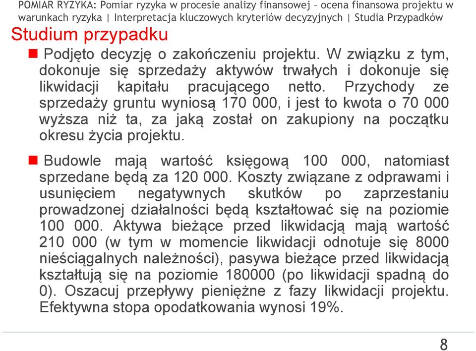 Przychody ze sprzedaży gruntu wyniosą 170 000, i jest to kwota o 70 000 wyższa niż ta, za jaką został on zakupiony na początku okresu życia projektu.