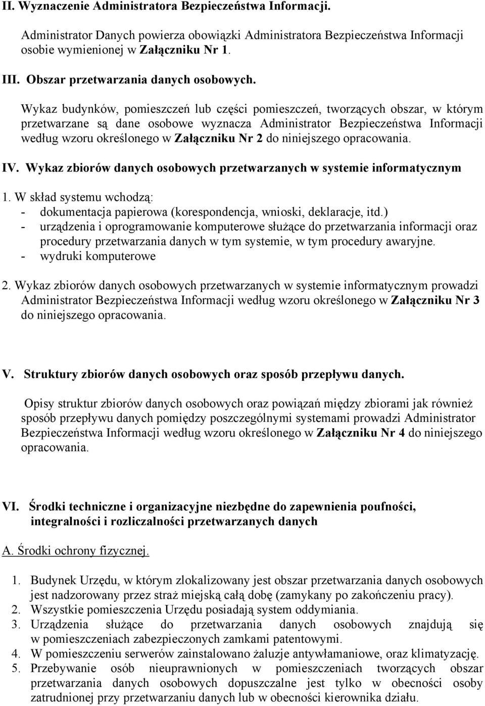 Wykaz budynków, pomieszczeń lub części pomieszczeń, tworzących obszar, w którym przetwarzane są dane osobowe wyznacza Administrator Bezpieczeństwa Informacji według wzoru określonego w Załączniku Nr