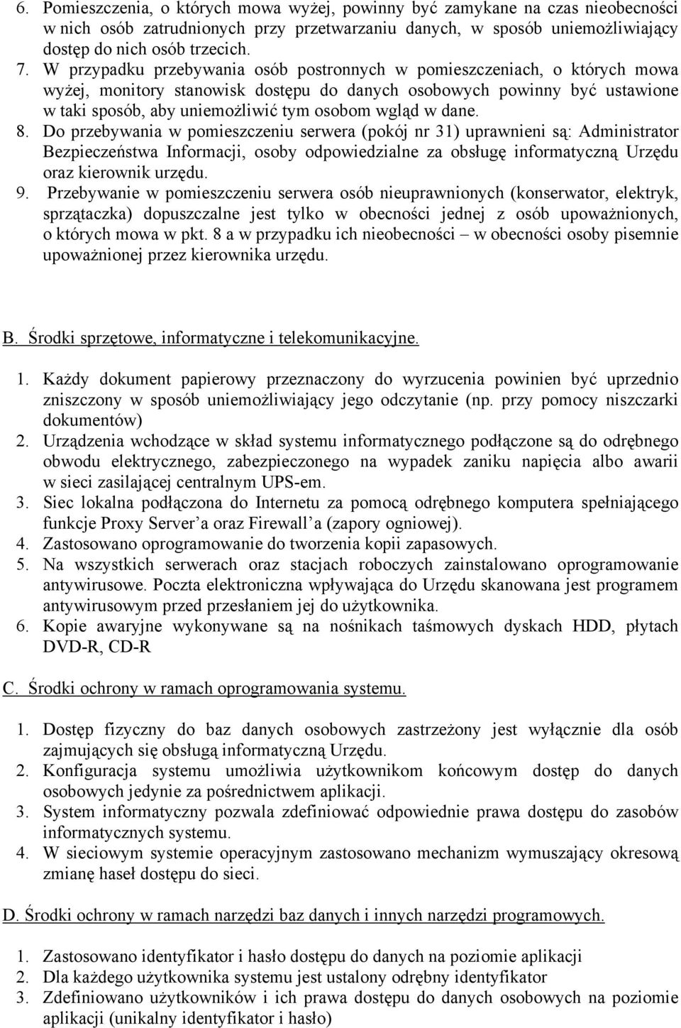 w dane. 8. Do przebywania w pomieszczeniu serwera (pokój nr 31) uprawnieni są: Administrator Bezpieczeństwa Informacji, osoby odpowiedzialne za obsługę informatyczną Urzędu oraz kierownik urzędu. 9.