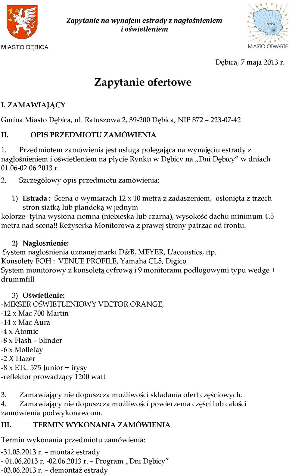 Szczegółowy opis przedmiotu zamówienia: 1) Estrada : Scena o wymiarach 12 x 10 metra z zadaszeniem, osłonięta z trzech stron siatką lub plandeką w jednym kolorze- tylna wysłona ciemna (niebieska lub