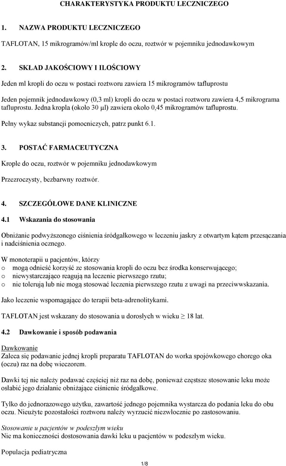 mikrograma tafluprostu. Jedna kropla (około 30 µl) zawiera około 0,45 mikrogramów tafluprostu. Pełny wykaz substancji pomocniczych, patrz punkt 6.1. 3. POSTAĆ FARMACEUTYCZNA Krople do oczu, roztwór w pojemniku jednodawkowym Przezroczysty, bezbarwny roztwór.