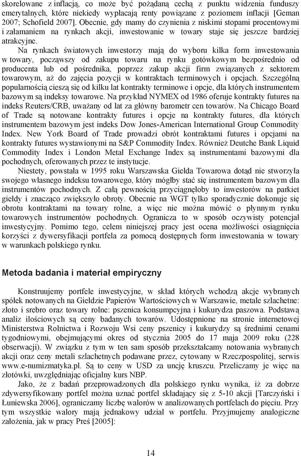 Na rynkach wiatowych inwestorzy maj do wyboru kilka form inwestowania w towary, pocz wszy od zakupu towaru na rynku gotówkowym bezpo rednio od producenta lub od po rednika, poprzez zakup akcji firm