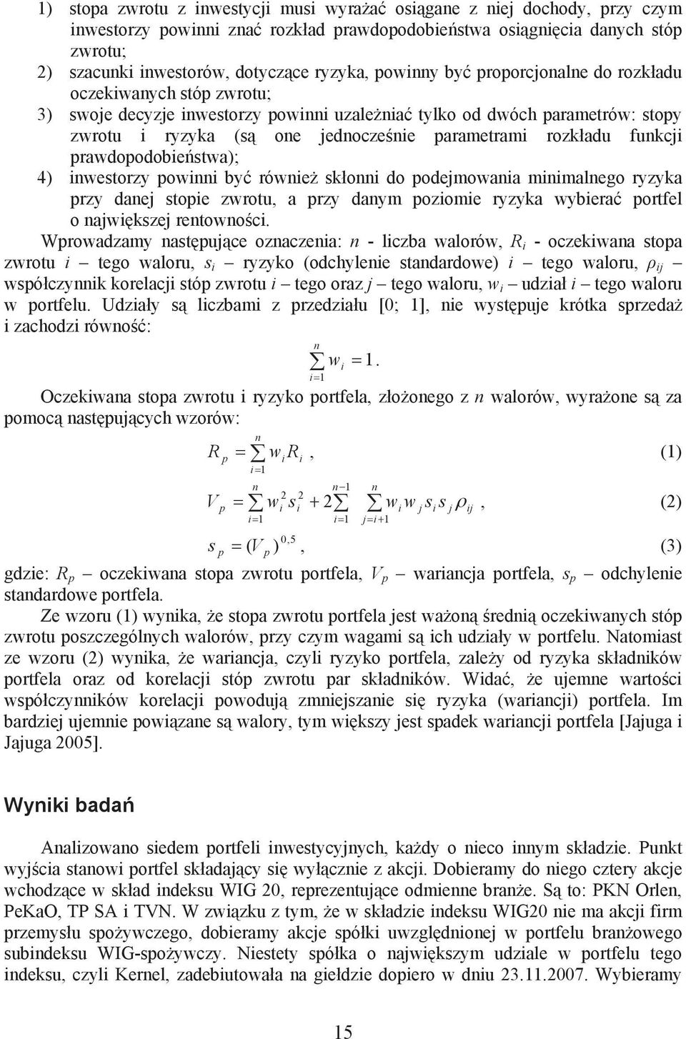 funkcji prawdopodobie stwa); 4) inwestorzy powinni by równie sk onni do podejmowania minimalnego ryzyka przy danej stopie zwrotu, a przy danym poziomie ryzyka wybiera portfel o najwi kszej rentowno