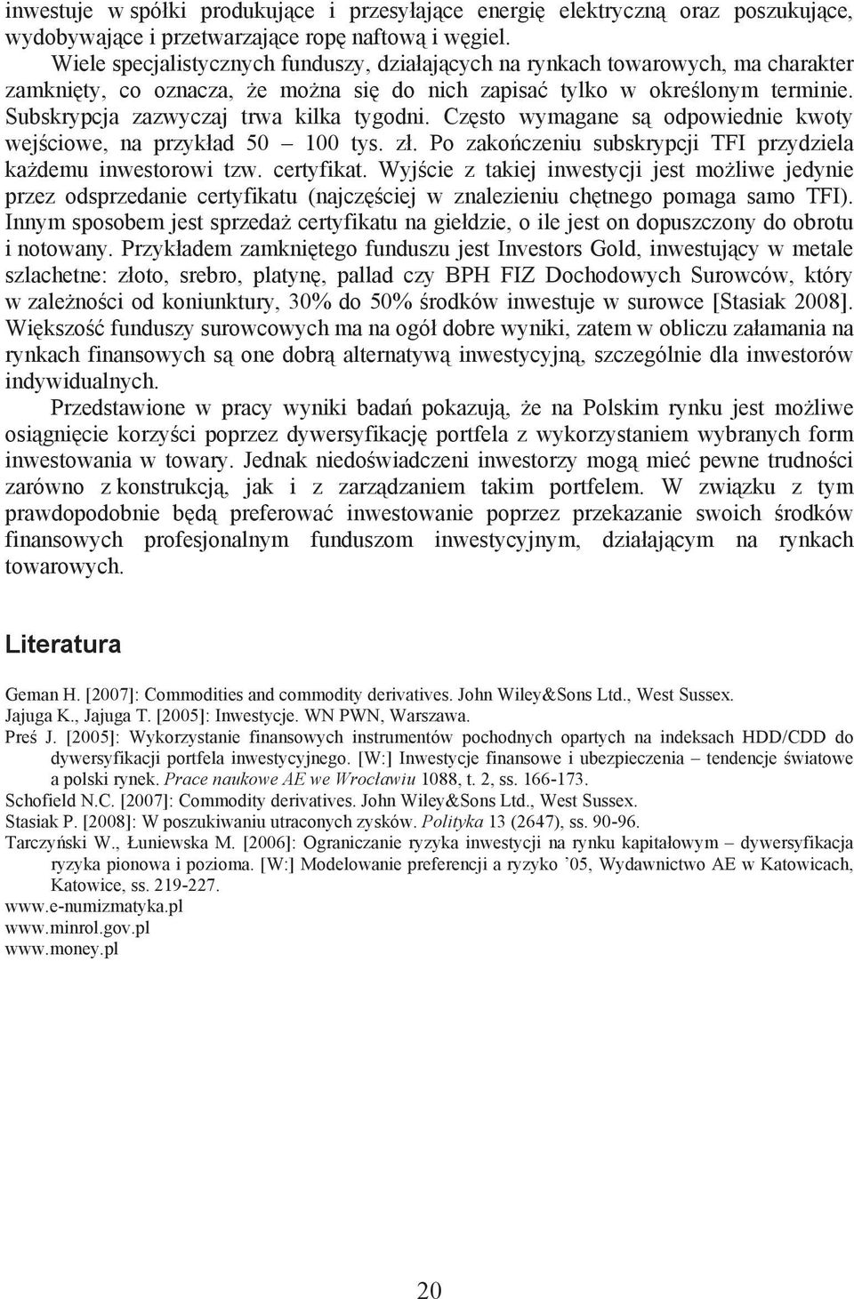 Subskrypcja zazwyczaj trwa kilka tygodni. Cz sto wymagane s odpowiednie kwoty wej ciowe, na przyk ad 50 100 tys. z. Po zako czeniu subskrypcji TFI przydziela ka demu inwestorowi tzw. certyfikat.