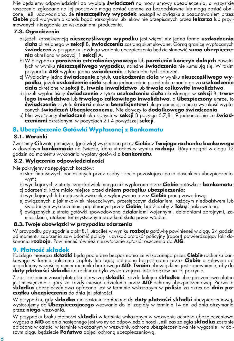 wskazaniami producenta. 7.3. Ograniczenia a) Jeżeli konsekwencją nieszczęśliwego wypadku jest więcej niż jedna forma uszkodzenia ciała określonego w sekcji B, świadczenia zostaną skumulowane.