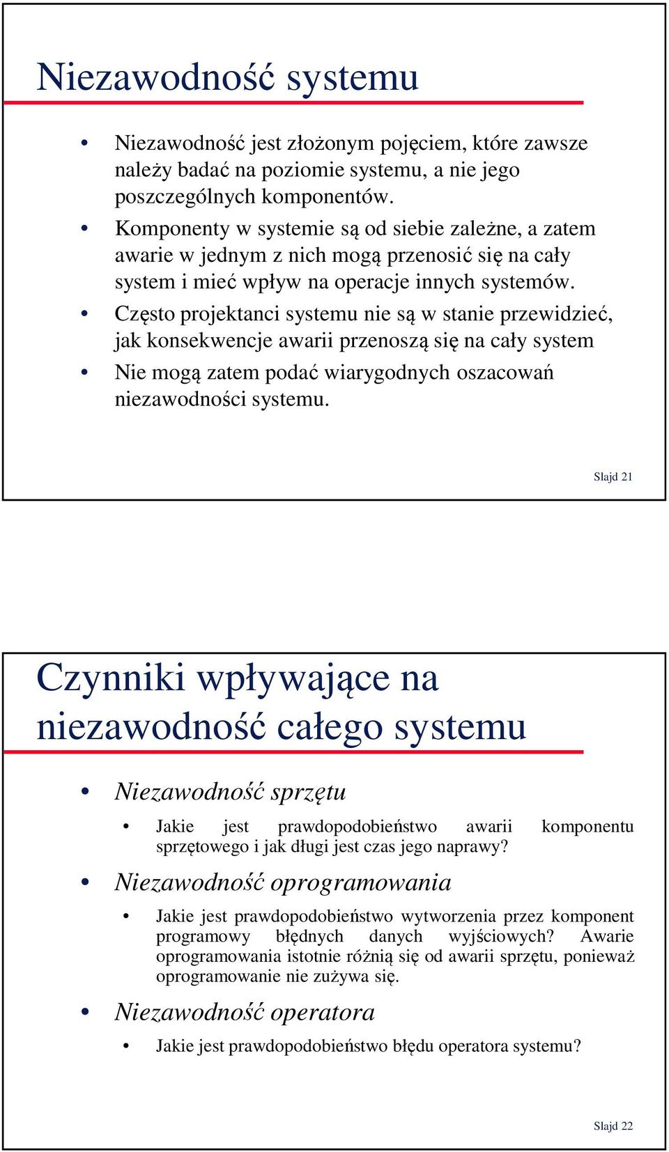 Często projektanci systemu nie są w stanie przewidzieć, jak konsekwencje awarii przenoszą się na cały system Nie mogą zatem podać wiarygodnych oszacowań niezawodności systemu.