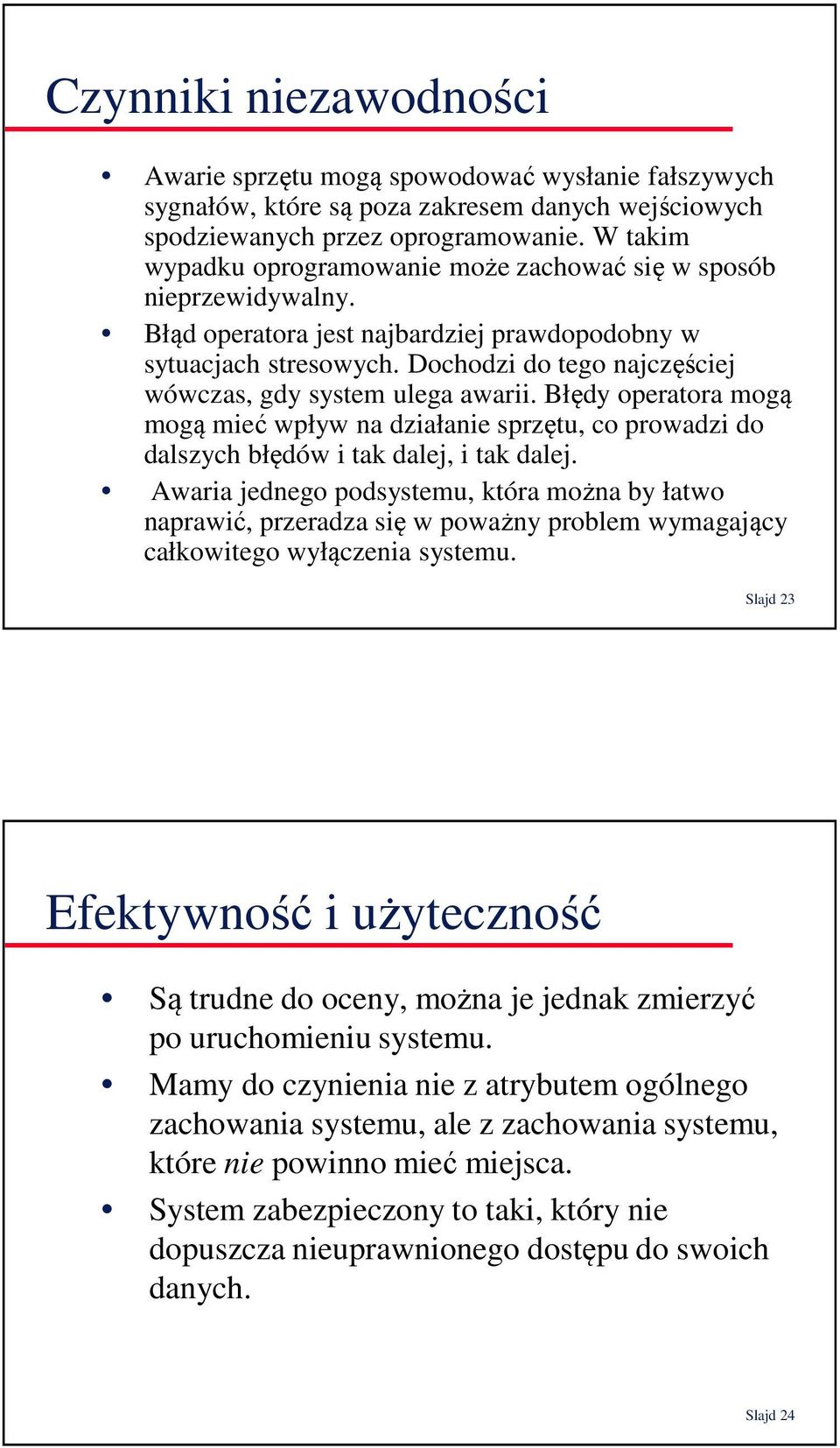 Dochodzi do tego najczęściej wówczas, gdy system ulega awarii. Błędy operatora mogą mogą mieć wpływ na działanie sprzętu, co prowadzi do dalszych błędów i tak dalej, i tak dalej.