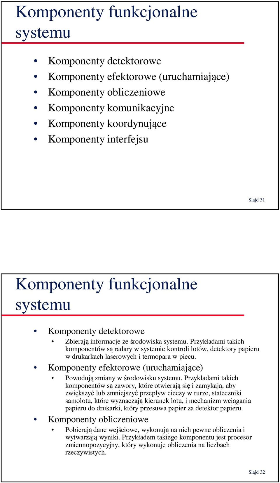 Przykładami takich komponentów są radary w systemie kontroli lotów, detektory papieru w drukarkach laserowych i termopara w piecu.