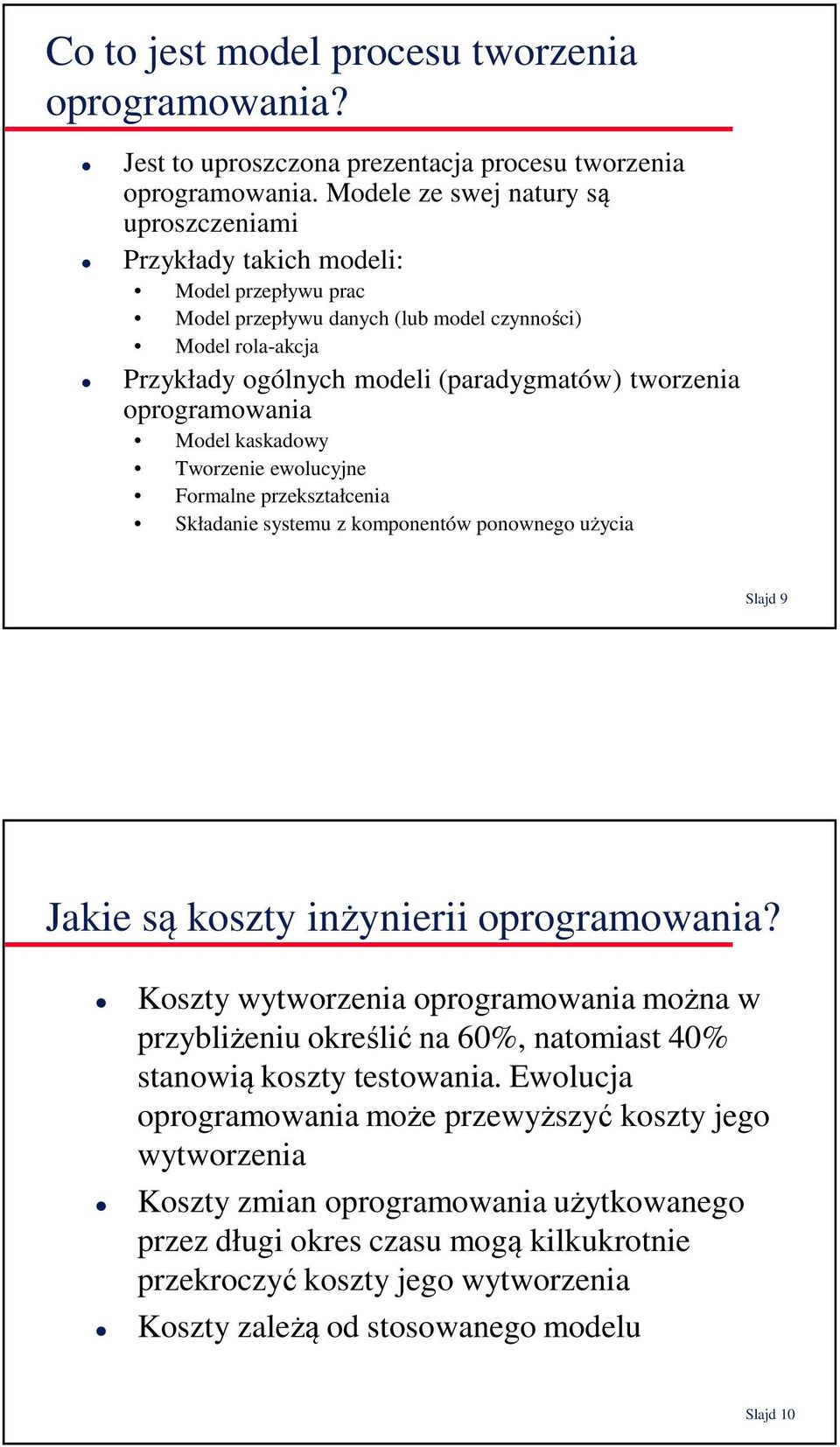 oprogramowania Model kaskadowy Tworzenie ewolucyjne Formalne przekształcenia Składanie systemu z komponentów ponownego użycia Slajd 9 Jakie są koszty inżynierii oprogramowania?