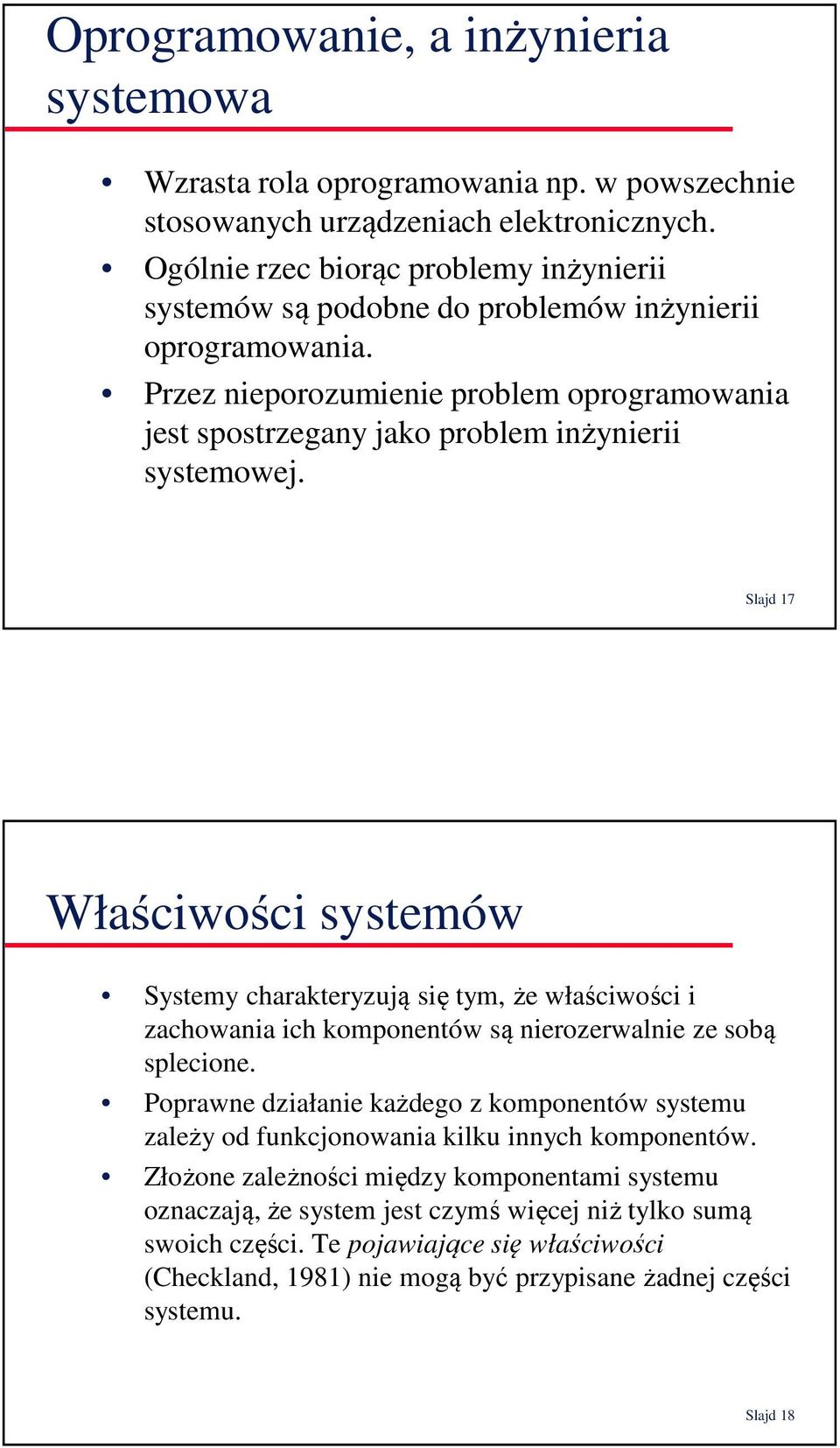 Slajd 17 Właściwości systemów Systemy charakteryzują się tym, że właściwości i zachowania ich komponentów są nierozerwalnie ze sobą splecione.