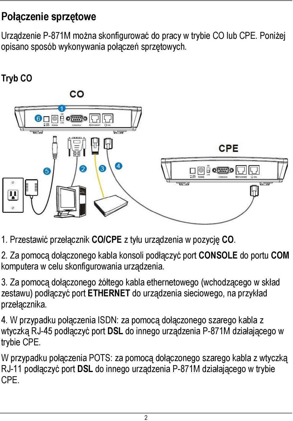 Za pomocą dołączonego Ŝółtego kabla ethernetowego (wchodzącego w skład zestawu) podłączyć port ETHERNET do urządzenia sieciowego, na przykład przełącznika. 4.