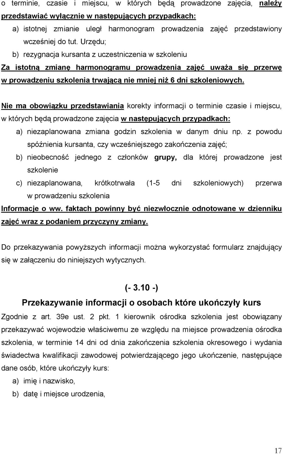 Urzędu; b) rezygnacja kursanta z uczestniczenia w szkoleniu Za istotną zmianę harmonogramu prowadzenia zajęć uwaŝa się przerwę w prowadzeniu szkolenia trwającą nie mniej niŝ 6 dni szkoleniowych.