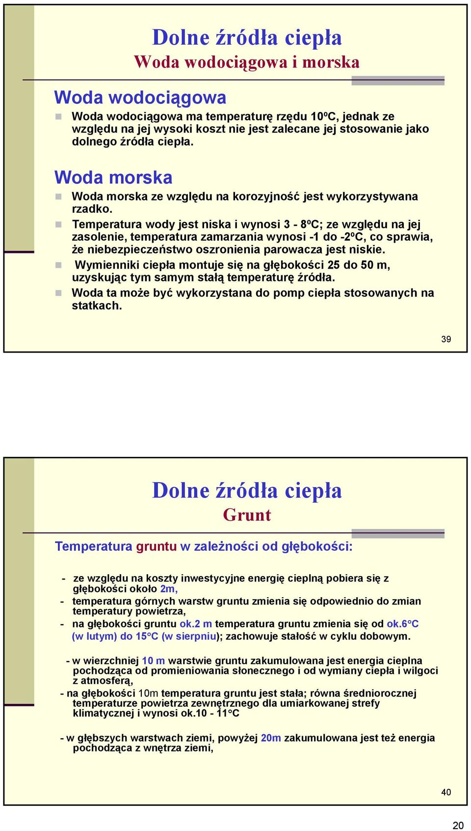 Temperatura wody jest niska i wynosi 3-8ºC; ze względu na jej zasolenie, temperatura zamarzania wynosi -1 do -2ºC, co sprawia, że niebezpieczeństwo oszronienia parowacza jest niskie.