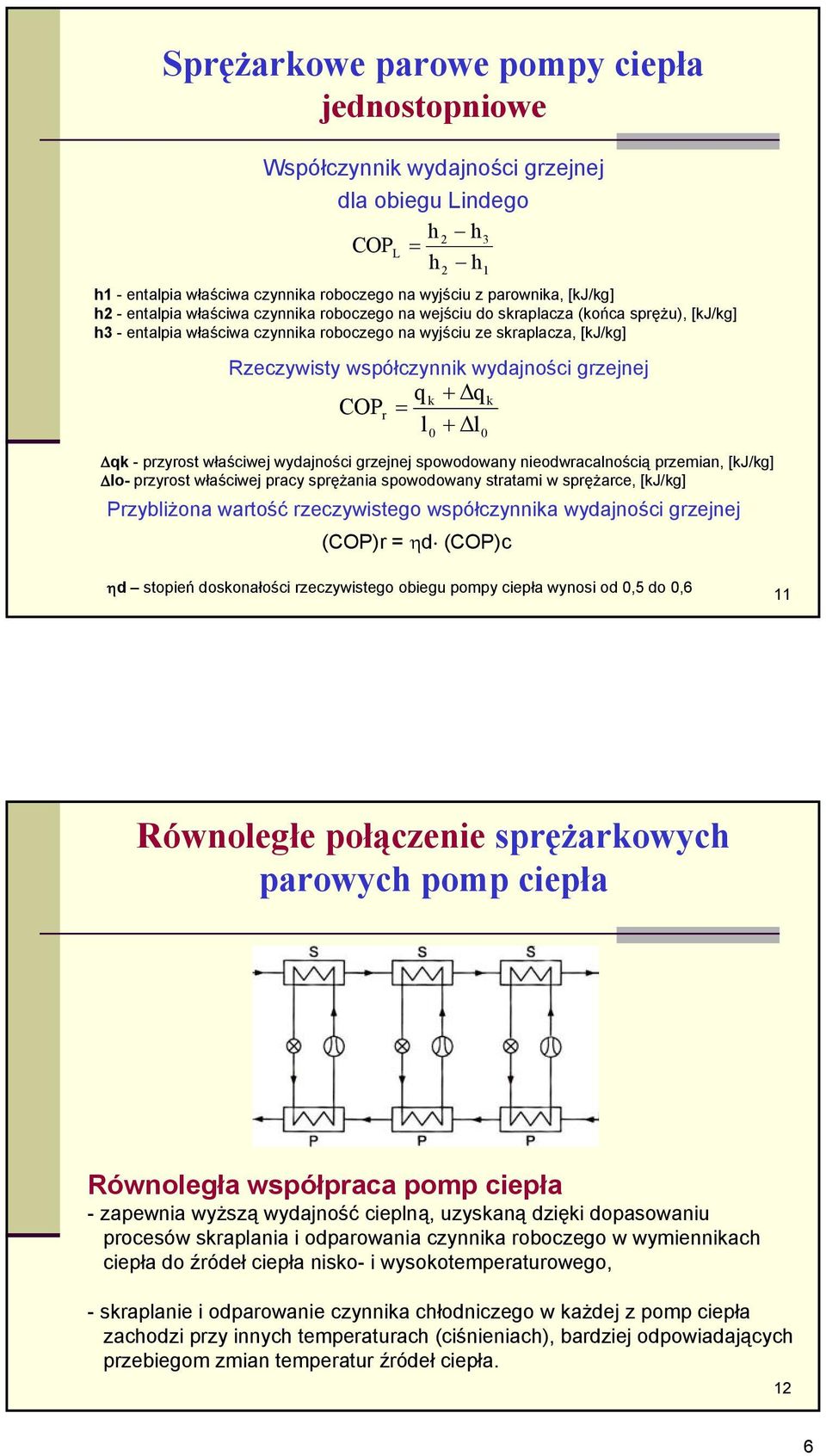 grzejnej q k + Δq k COPr = l + Δl 0 Δqk - przyrost właściwej wydajności grzejnej spowodowany nieodwracalnością przemian, [kj/kg] Δlo- przyrost właściwej pracy sprężania spowodowany stratami w