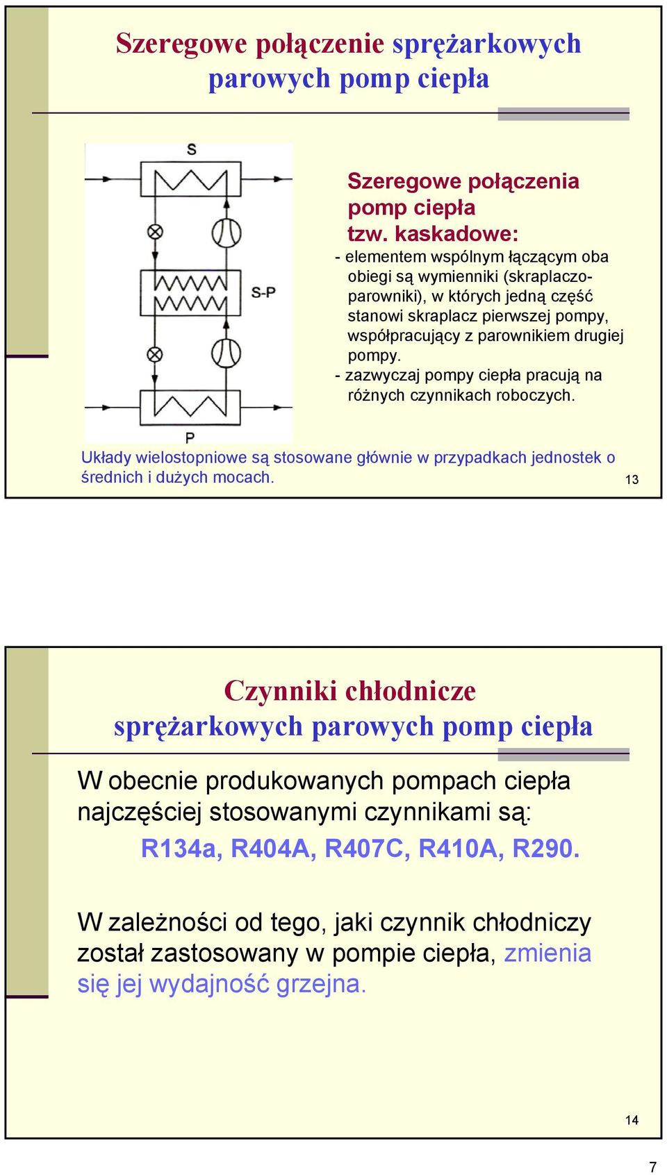 pompy. - zazwyczaj pompy ciepła pracują na różnych czynnikach roboczych. Układy wielostopniowe są stosowane głównie w przypadkach jednostek o średnich i dużych mocach.