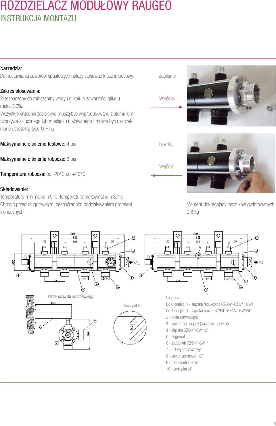 Wejście Maksymalne ciśnienie testowe: 4 bar Powrót Maksymalne ciśnienie robocze: 3 bar Temperatura robocza: od -20 C do +40 C Wyjście Składowanie: Temperatura minimalna +5 C, temperatura maksymalna