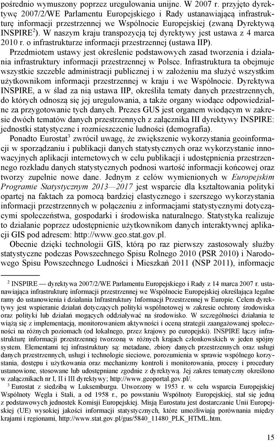 W naszym kraju transpozycją tej dyrektywy jest ustawa z 4 marca 2010 r. o infrastrukturze informacji przestrzennej (ustawa IIP).