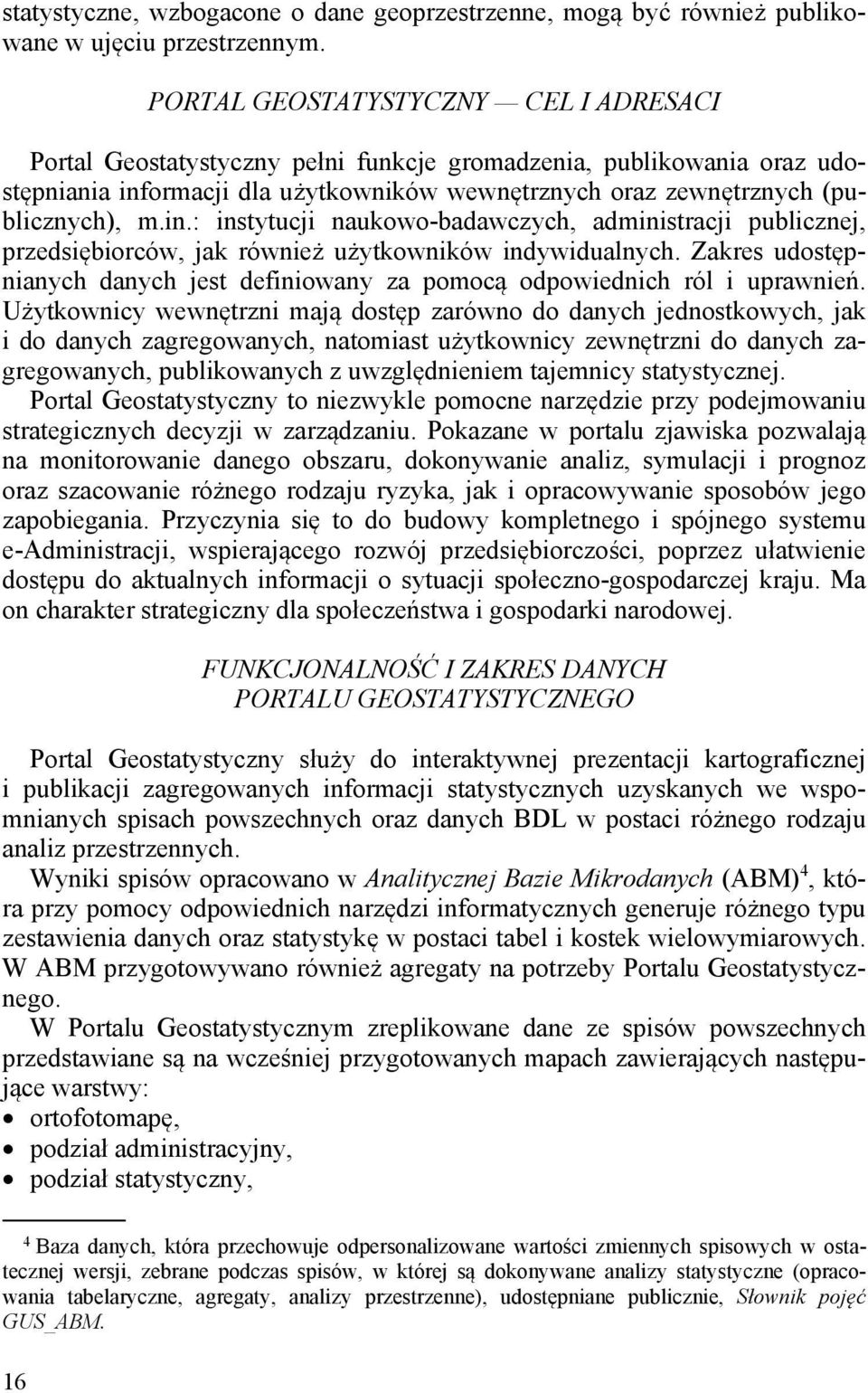 ormacji dla użytkowników wewnętrznych oraz zewnętrznych (publicznych), m.in.: instytucji naukowo-badawczych, administracji publicznej, przedsiębiorców, jak również użytkowników indywidualnych.