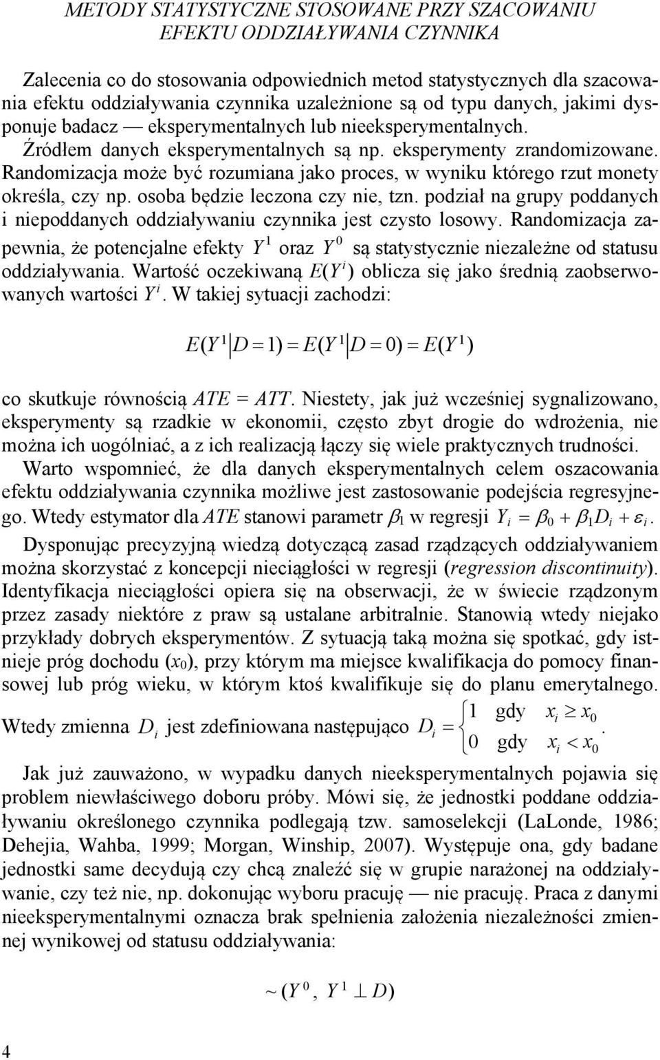 Randomizacja może być rozumiana jako proces, w wyniku którego rzut monety określa, czy np. osoba będzie leczona czy nie, tzn.