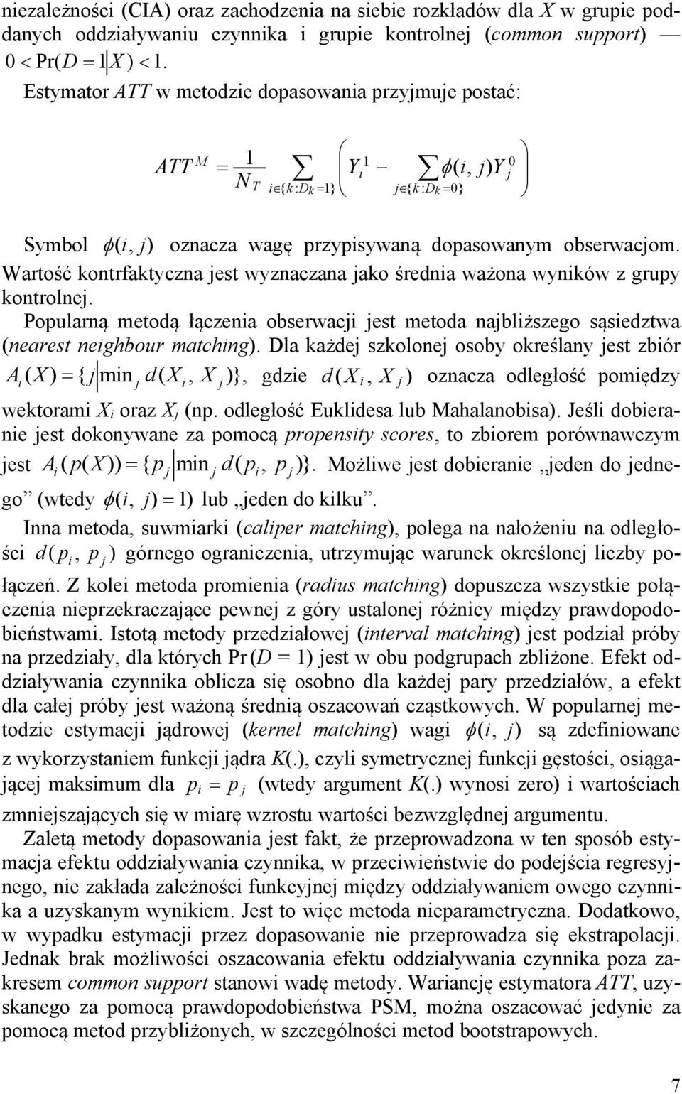 Wartość kontrfaktyczna jest wyznaczana jako średnia ważona wyników z grupy kontrolnej. Popularną metodą łączenia obserwacji jest metoda najbliższego sąsiedztwa (nearest neighbour matching).
