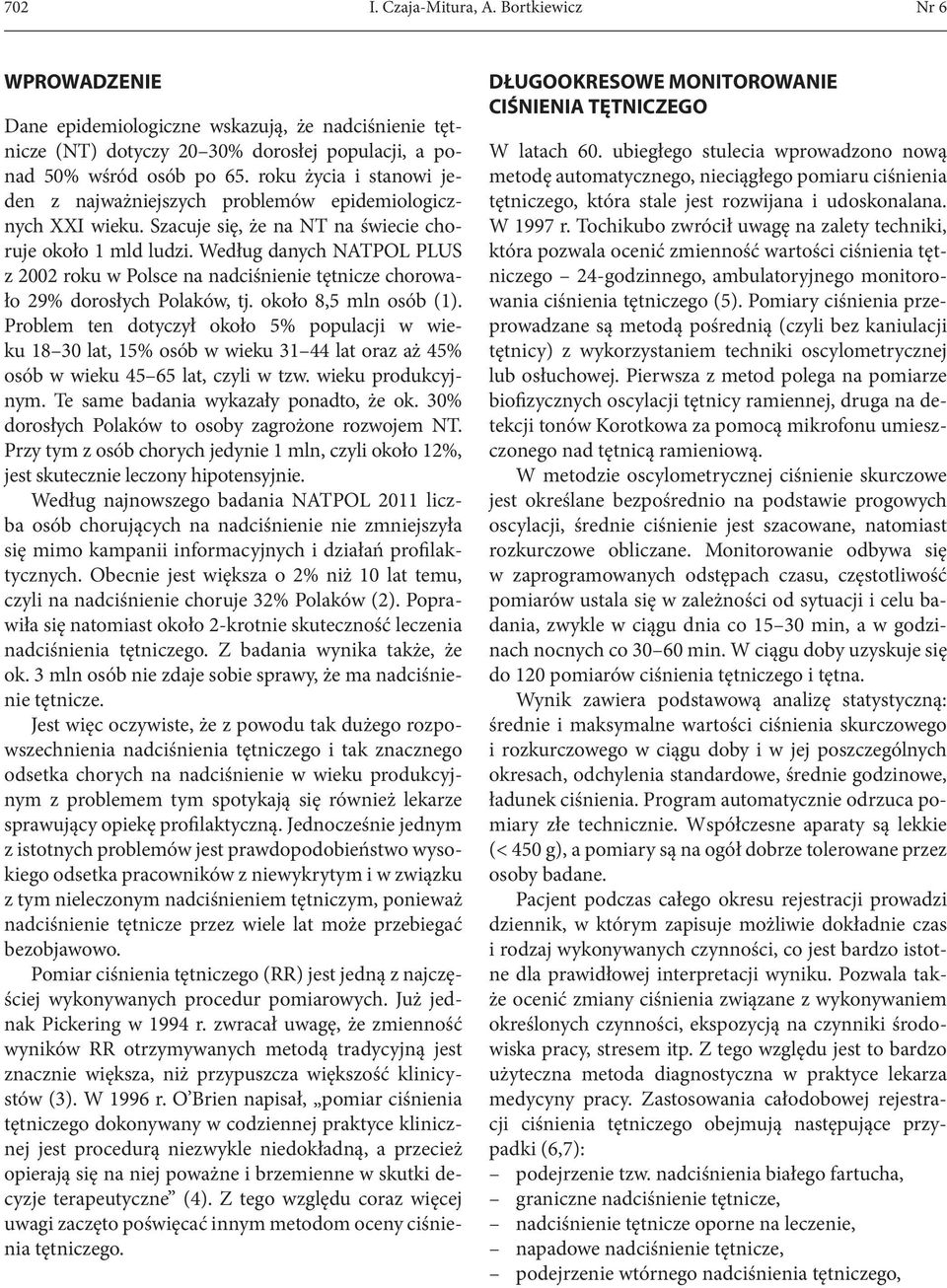 Według danych NATPOL PLUS z 2002 roku w Polsce na nadciśnienie tętnicze chorowało 29% dorosłych Polaków, tj. około 8,5 mln osób (1).