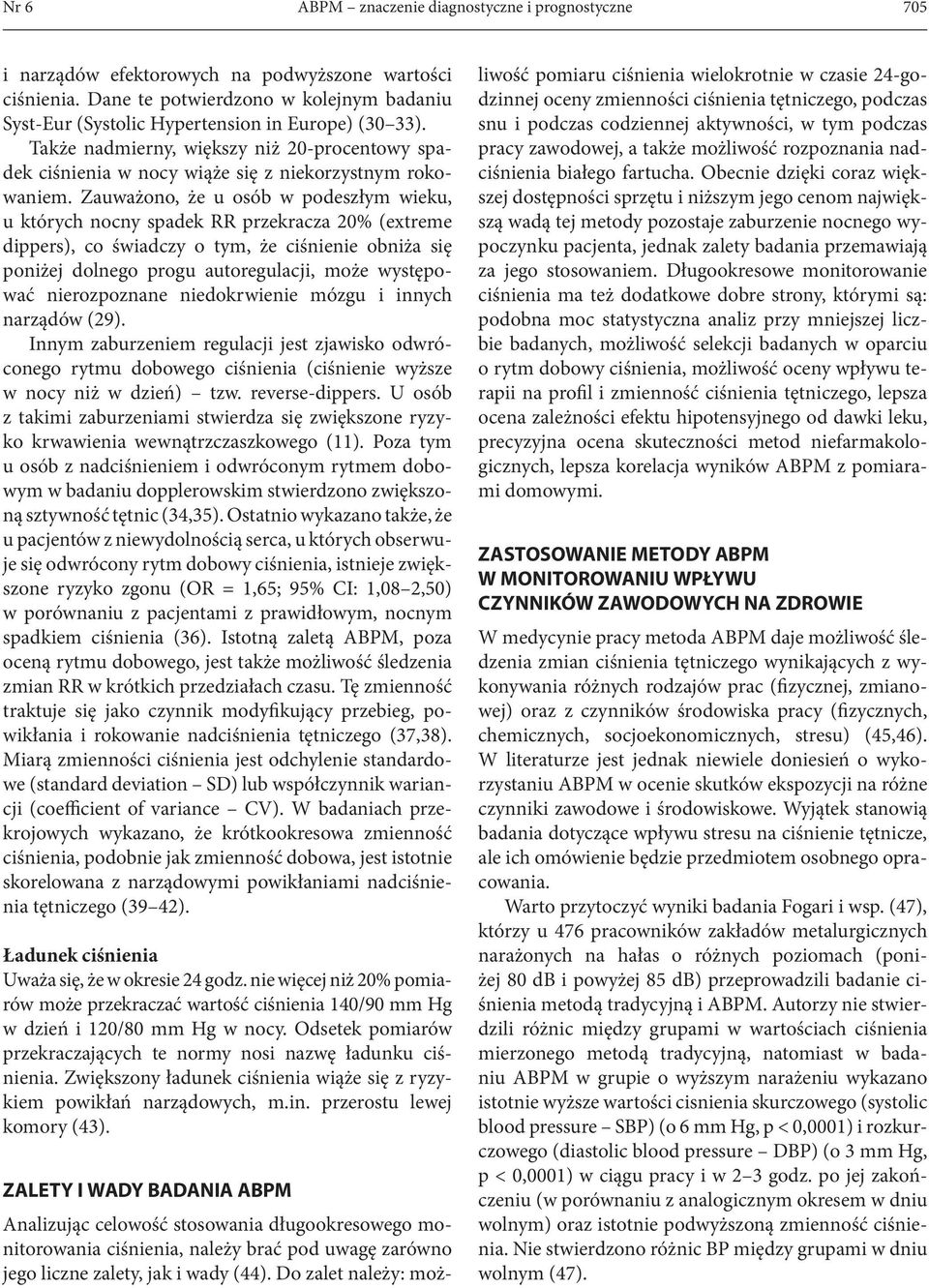 Zauważono, że u osób w podeszłym wieku, u których nocny spadek RR przekracza 20% (extreme dippers), co świadczy o tym, że ciśnienie obniża się poniżej dolnego progu autoregulacji, może występować