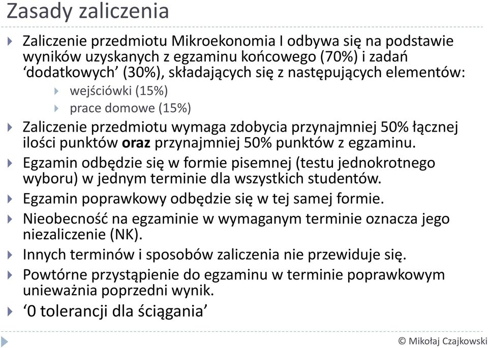 Egzamin odbędzie się w formie pisemnej (testu jednokrotnego wyboru) w jednym terminie dla wszystkich studentów. Egzamin poprawkowy odbędzie się w tej samej formie.