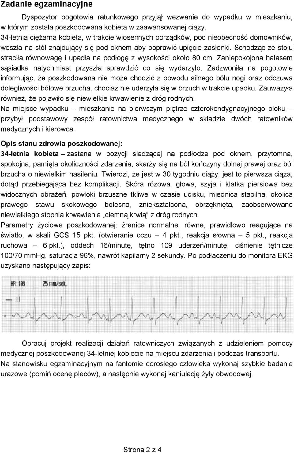 Schodz c ze sto u straci a równowag i upad a na pod og z wysoko ci oko o 80 cm. Zaniepokojona ha asem s siadka natychmiast przysz a sprawdzi co si wydarzy o.