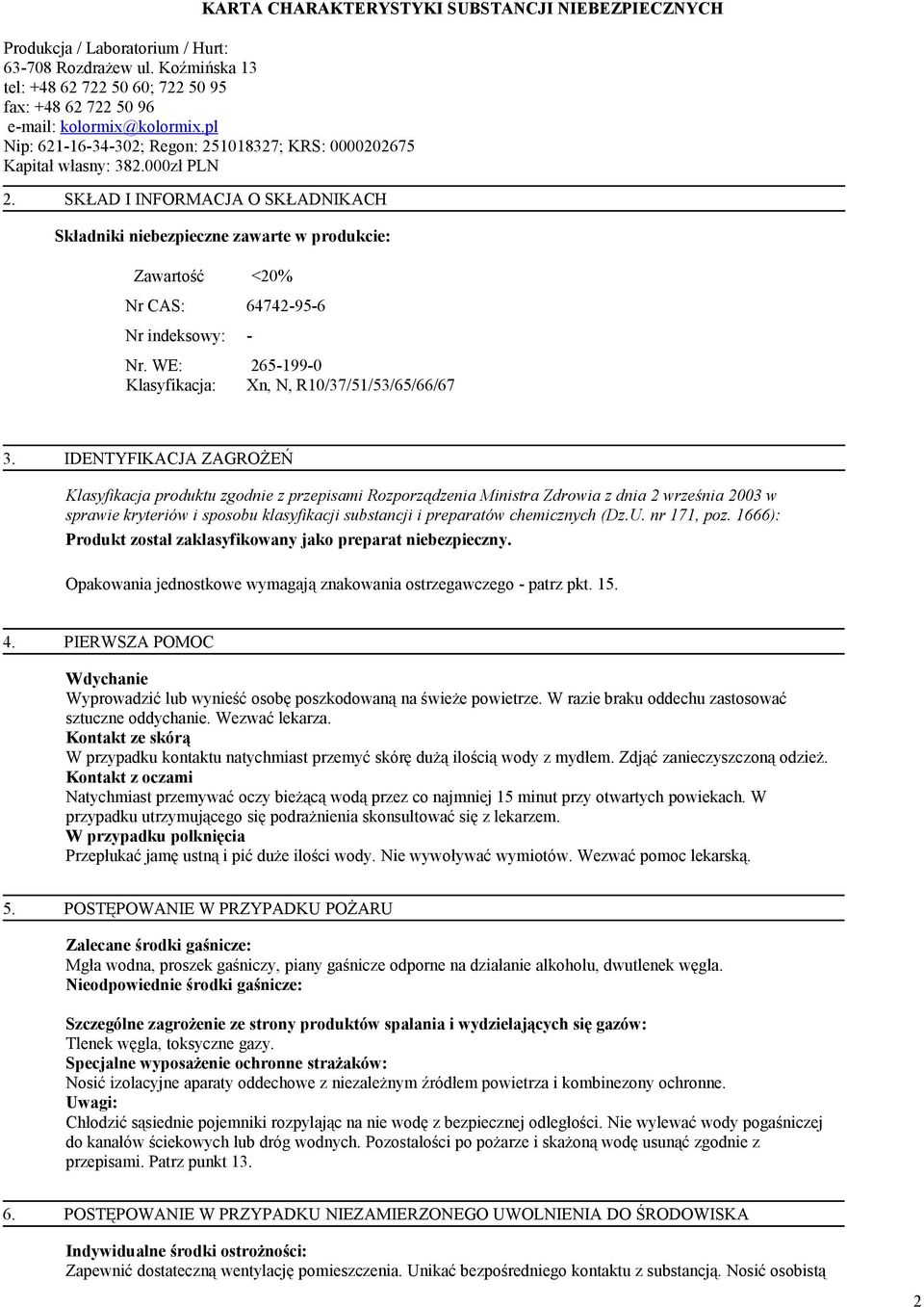 (Dz.U. nr 171, poz. 1666): Produkt został zaklasyfikowany jako preparat niebezpieczny. Opakowania jednostkowe wymagają znakowania ostrzegawczego - patrz pkt. 15. 4.